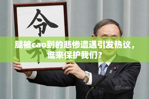 腿被cao到的悲惨遭遇引发热议，谁来保护我们？
