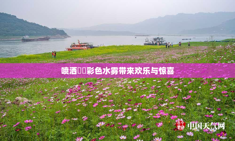 喷洒❌‌彩色水雾带来欢乐与惊喜