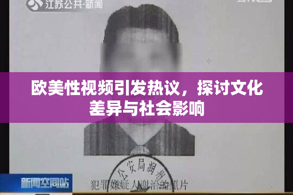 欧美性视频引发热议，探讨文化差异与社会影响