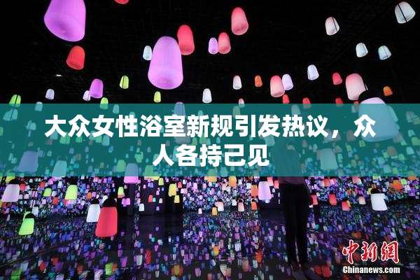 大众女性浴室新规引发热议，众人各持己见