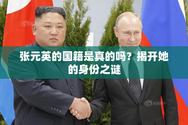 张元英的国籍是真的吗？揭开她的身份之谜