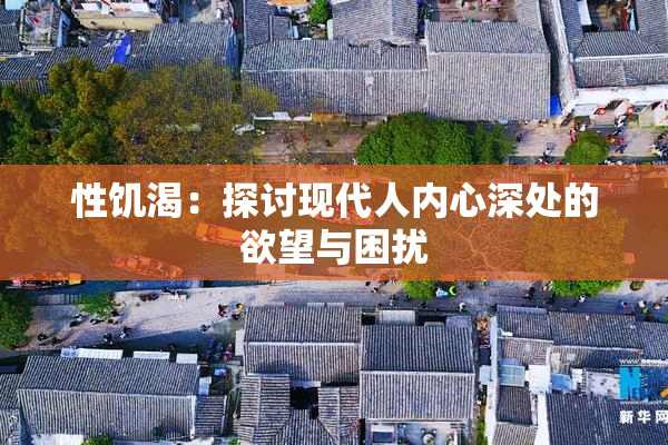 性饥渴：探讨现代人内心深处的欲望与困扰