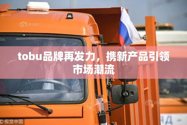 tobu品牌再发力，携新产品引领市场潮流