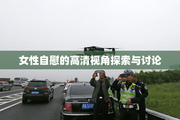 女性自慰的高清视角探索与讨论