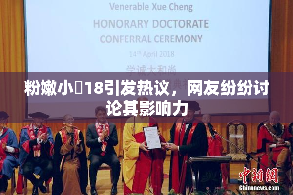 粉嫩小泬18引发热议，网友纷纷讨论其影响力