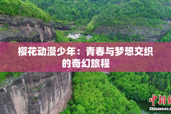 樱花动漫少年：青春与梦想交织的奇幻旅程
