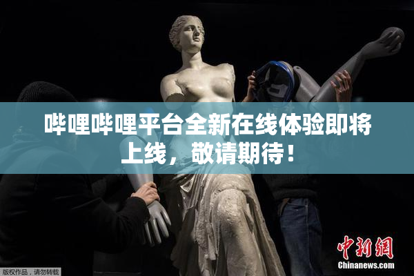 哔哩哔哩平台全新在线体验即将上线，敬请期待！