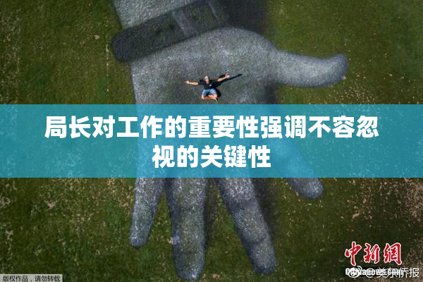 局长对工作的重要性强调不容忽视的关键性