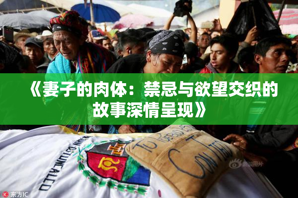 《妻子的肉体：禁忌与欲望交织的故事深情呈现》