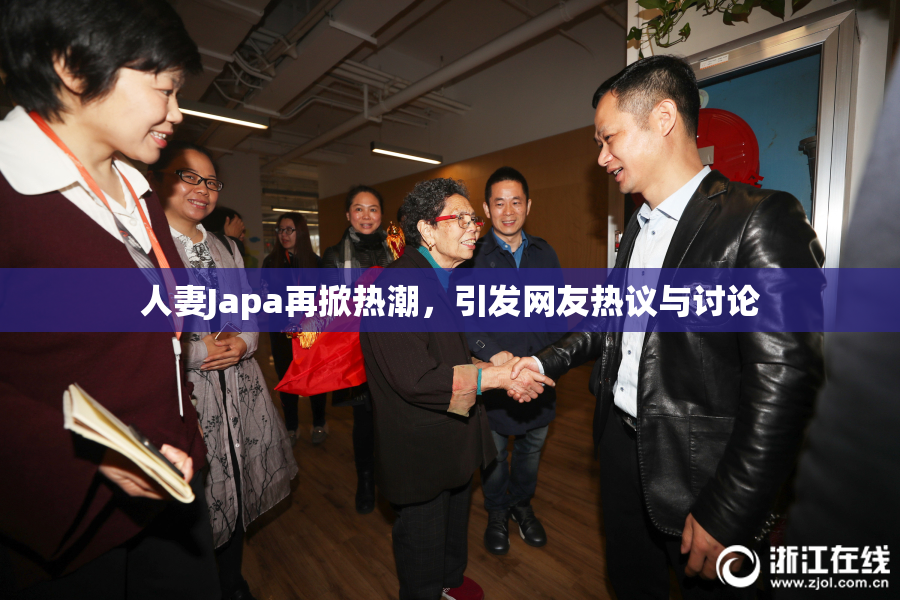 人妻Japa再掀热潮，引发网友热议与讨论