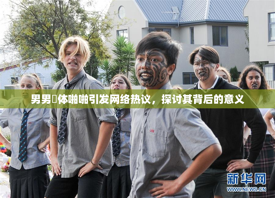 男男祼体啪啪引发网络热议，探讨其背后的意义