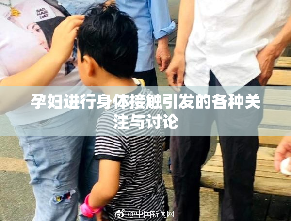 孕妇进行身体接触引发的各种关注与讨论