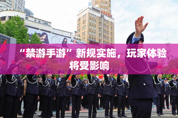 “禁游手游”新规实施，玩家体验将受影响