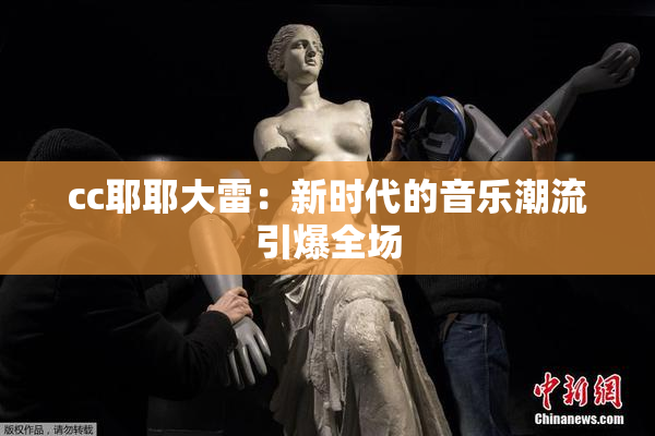 cc耶耶大雷：新时代的音乐潮流引爆全场
