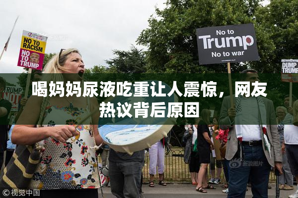 喝妈妈尿液吃重让人震惊，网友热议背后原因
