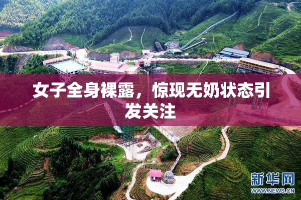 女子全身裸露，惊现无奶状态引发关注