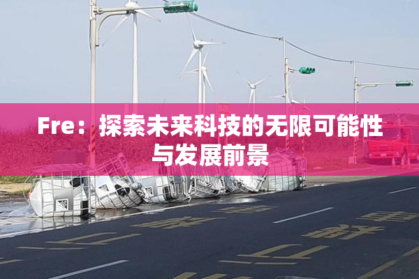 Fre：探索未来科技的无限可能性与发展前景