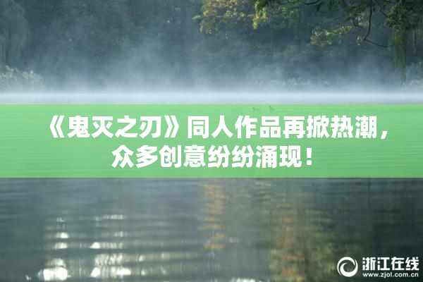 《鬼灭之刃》同人作品再掀热潮，众多创意纷纷涌现！