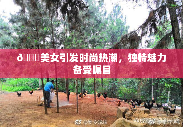 🔞美女引发时尚热潮，独特魅力备受瞩目