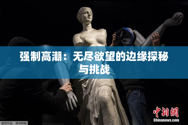 强制高潮：无尽欲望的边缘探秘与挑战