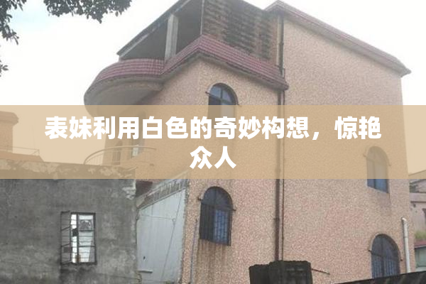 表妹利用白色的奇妙构想，惊艳众人