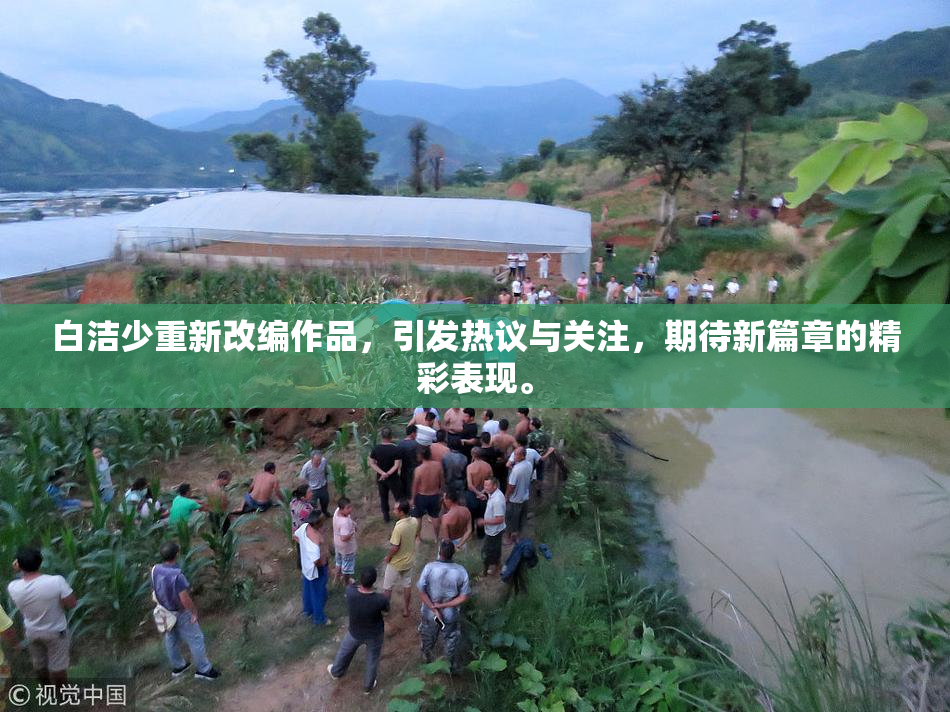 白洁少重新改编作品，引发热议与关注，期待新篇章的精彩表现。