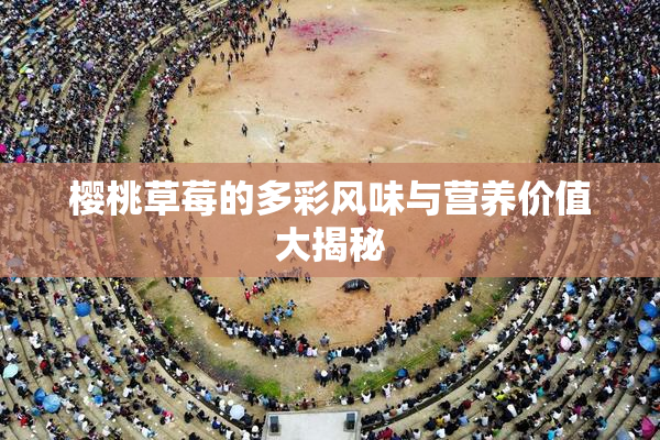 樱桃草莓的多彩风味与营养价值大揭秘