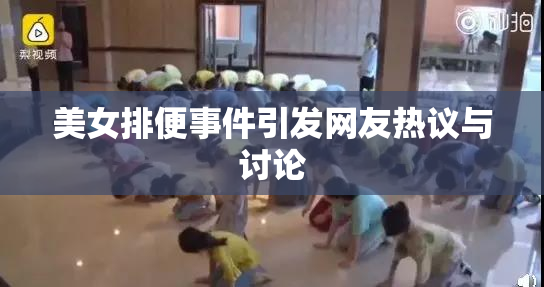 美女排便事件引发网友热议与讨论