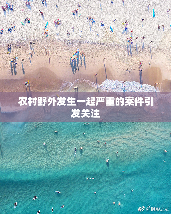 农村野外发生一起严重的案件引发关注