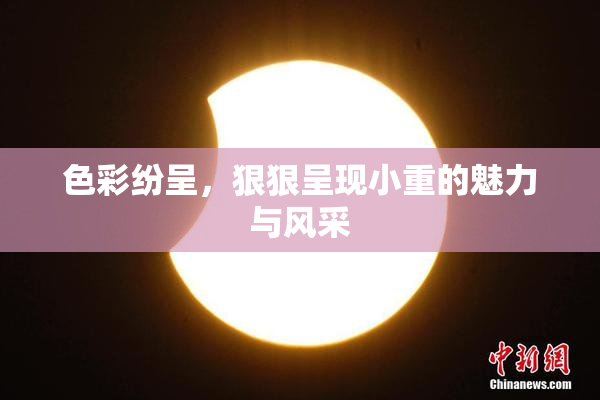 色彩纷呈，狠狠呈现小重的魅力与风采