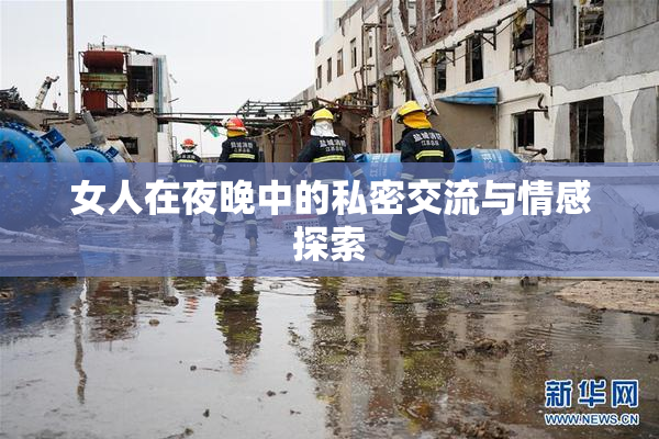 女人在夜晚中的私密交流与情感探索