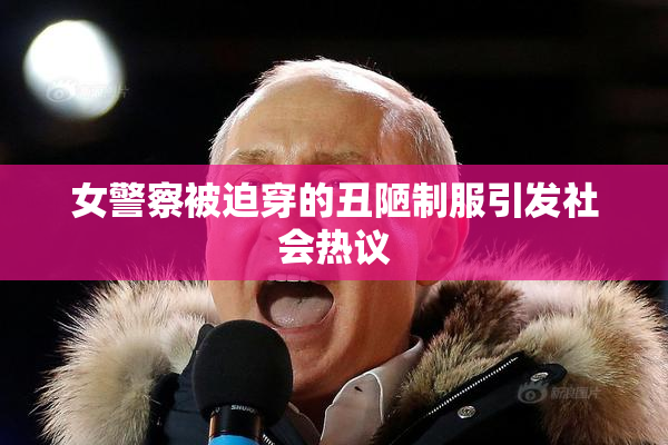 女警察被迫穿的丑陋制服引发社会热议