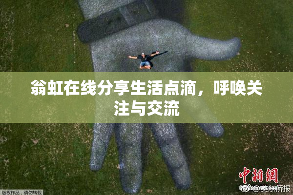 翁虹在线分享生活点滴，呼唤关注与交流