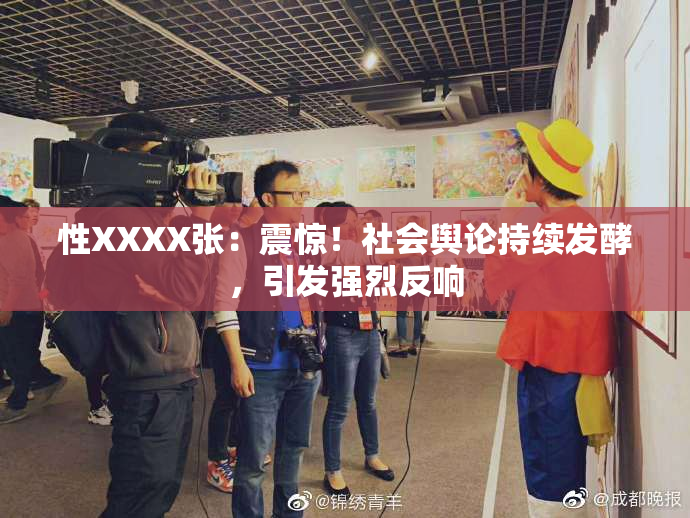 性XXXX张：震惊！社会舆论持续发酵，引发强烈反响