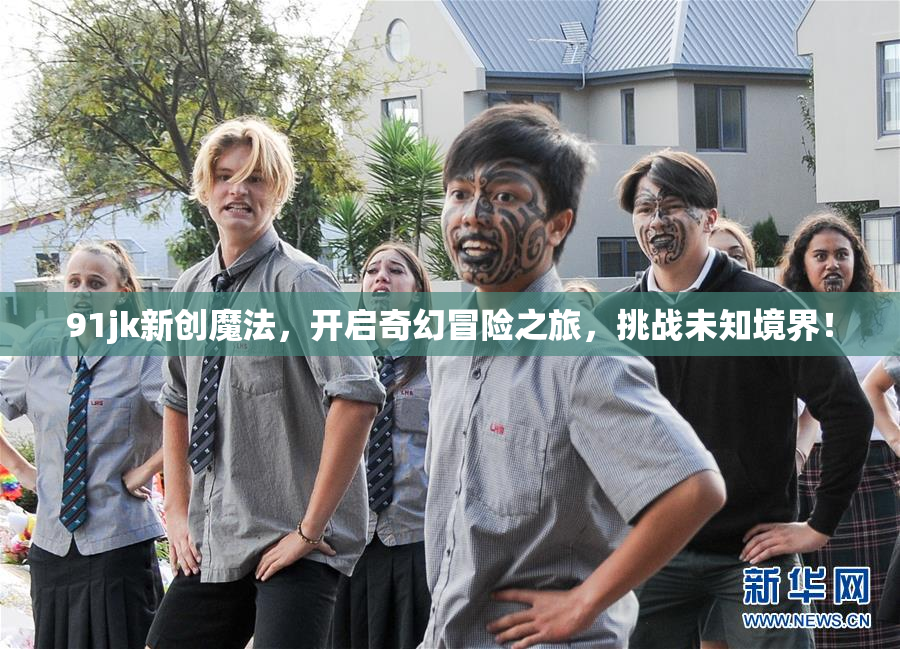 91jk新创魔法，开启奇幻冒险之旅，挑战未知境界！
