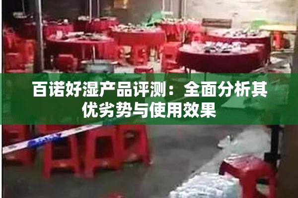 百诺好湿产品评测：全面分析其优劣势与使用效果