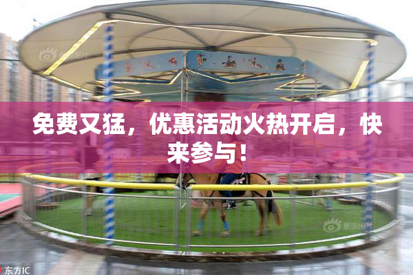 免费又猛，优惠活动火热开启，快来参与！
