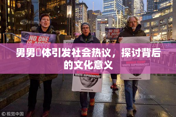 男男祼体引发社会热议，探讨背后的文化意义