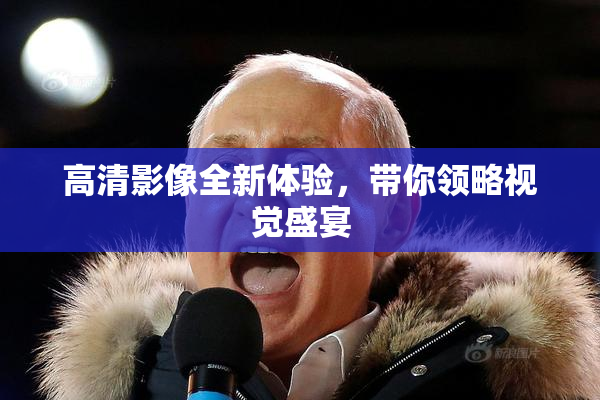高清影像全新体验，带你领略视觉盛宴