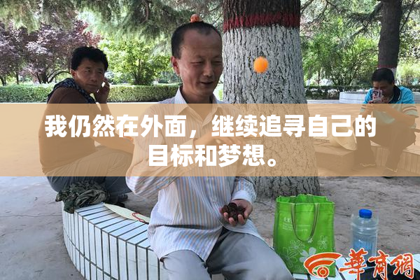我仍然在外面，继续追寻自己的目标和梦想。