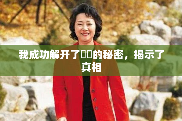 我成功解开了妺妺的秘密，揭示了真相