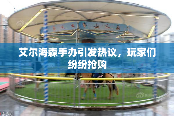 艾尔海森手办引发热议，玩家们纷纷抢购
