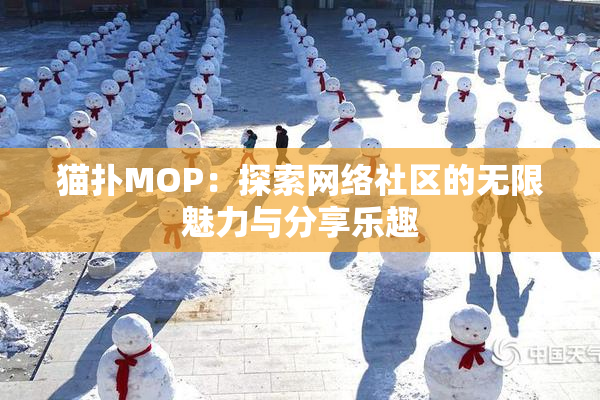 猫扑MOP：探索网络社区的无限魅力与分享乐趣