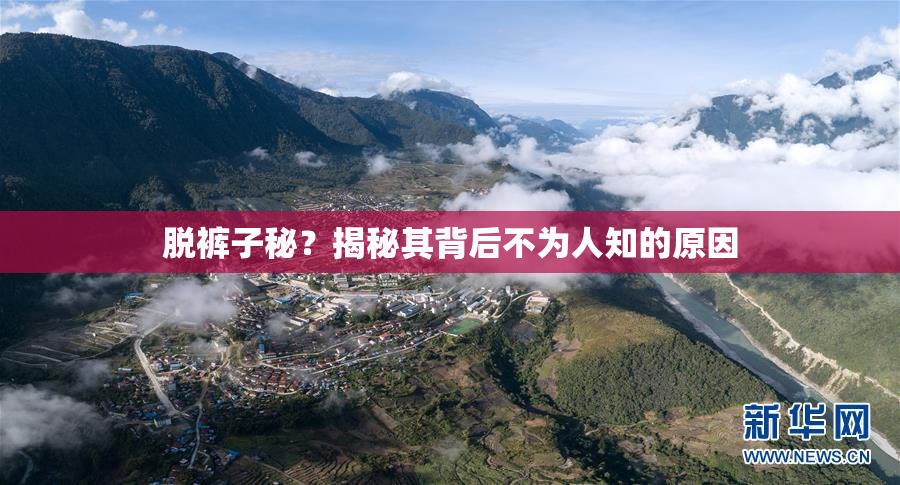 脱裤子秘？揭秘其背后不为人知的原因
