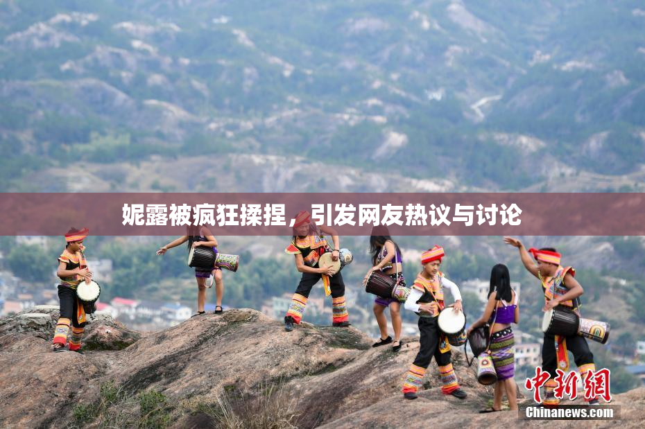 妮露被疯狂揉捏，引发网友热议与讨论