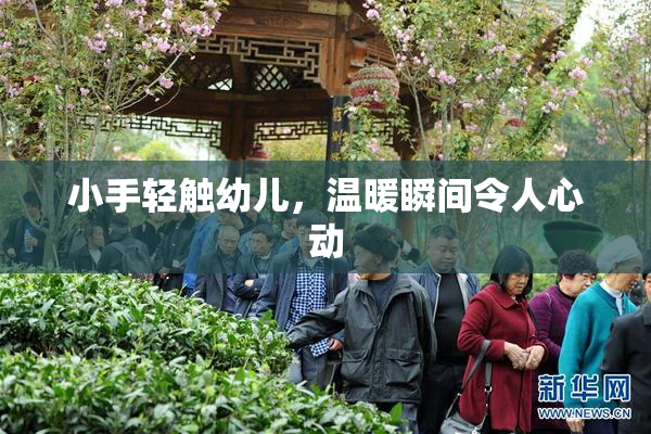 小手轻触幼儿，温暖瞬间令人心动