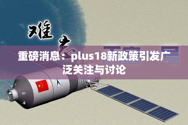 重磅消息：plus18新政策引发广泛关注与讨论