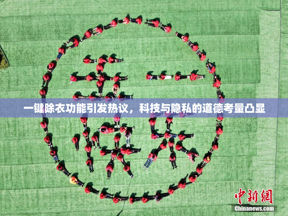 一键除衣功能引发热议，科技与隐私的道德考量凸显