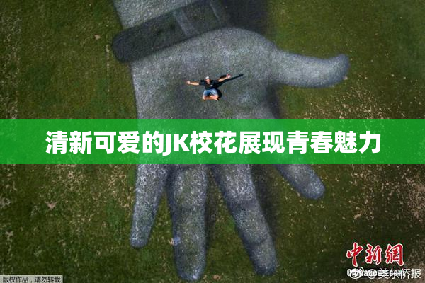 清新可爱的JK校花展现青春魅力