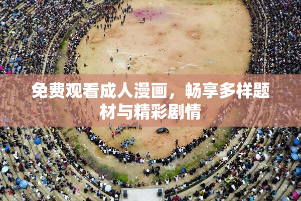 免费观看成人漫画，畅享多样题材与精彩剧情